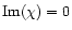 ${\rm Im}(\chi)=0$