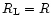 $R_{\rm L}=R$