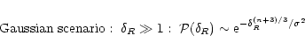 \begin{displaymath}%
\mbox{Gaussian scenario}: \; \delta_{R}\gg 1: \; {\cal P}(\delta_{R}) \sim {\rm e}^{-\delta_{R}^{(n+3)/3}/\sigma^2}
\end{displaymath}