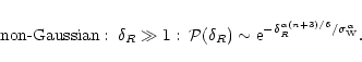 \begin{displaymath}%
\mbox{non-Gaussian}: \; \delta_{R}\gg 1: \; {\cal P}(\delta...
...{\rm e}^{-\delta_{R}^{\alpha(n+3)/6}/\sigma_{\rm W}^{\alpha}}.
\end{displaymath}