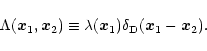 \begin{displaymath}%
\Lambda({\vec x}_1,{\vec x}_2) \equiv \lambda({\vec x}_1) \delta_{\rm D}({\vec x}_1-{\vec x}_2).
\end{displaymath}