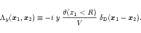 \begin{displaymath}%
\Lambda_y({\vec x}_1,{\vec x}_2) \equiv - i \; y \; \frac{\theta(x_1<R)}{V} \; \delta_{\rm D}({\vec x}_1-{\vec x}_2).
\end{displaymath}