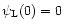$\psi_{\rm L}(0)=0$