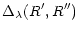 $\displaystyle %
\Delta_{\lambda}(R',R'')$