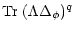 $\displaystyle {\rm Tr}\; (\Lambda \Delta_{\phi})^q$
