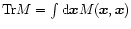 ${\rm Tr}M = \int {\rm d}{\vec x} M({\vec x},{\vec x})$