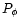 $P_{\phi}$