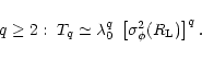 \begin{displaymath}%
q \geq 2: \; T_q \simeq \lambda_0^q \; \left[ \sigma_{\phi}^2(R_{\rm L}) \right]^q.
\end{displaymath}