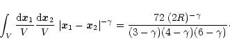 \begin{displaymath}%
\int_V \frac{{\rm d}{\vec x}_1}{V} \frac{{\rm d}{\vec x}_2}...
...rac{72 \; (2R)^{-\gamma}}{(3-\gamma)(4-\gamma)(6-\gamma)}\cdot
\end{displaymath}