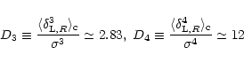 \begin{displaymath}%
D_3 \equiv \frac{\langle\delta_{{\rm L},R}^3 \rangle_{\rm c...
...angle\delta_{{\rm L},R}^4 \rangle_{\rm c}}{\sigma^4} \simeq 12
\end{displaymath}