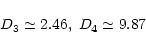 \begin{displaymath}%
D_3 \simeq 2.46 , \; D_4 \simeq 9.87
\end{displaymath}