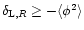 $\delta_{{\rm L},R} \geq -\langle\phi^2 \rangle$