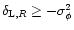 $\delta_{{\rm L},R} \geq -\sigma_{\phi}^2$