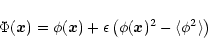 \begin{displaymath}%
\Phi({\vec x}) = \phi({\vec x}) + \epsilon \left( \phi({\vec x})^2 - \langle\phi^2 \rangle\right)
\end{displaymath}
