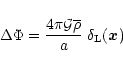 \begin{displaymath}%
\Delta \Phi = \frac{4 \pi {\cal G}\overline{\rho}}{a} \; \delta_{\rm L}({\vec x})
\end{displaymath}