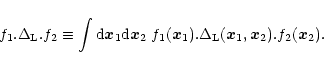 \begin{displaymath}%
f_1 . \Delta_{\rm L}. f_2 \equiv \int {\rm d}{\vec x}_1 {\r...
..._1) . \Delta_{\rm L}({\vec x}_1,{\vec x}_2) . f_2({\vec x}_2).
\end{displaymath}
