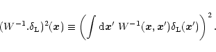\begin{displaymath}%
(W^{-1}.\delta_{\rm L})^2({\vec x}) \equiv \left( \int {\rm...
...^{-1}({\vec x},{\vec x'}) \delta_{\rm L}({\vec x'}) \right)^2.
\end{displaymath}