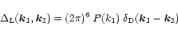 \begin{displaymath}%
\Delta_{\rm L}({\vec k}_1,{\vec k}_2) = (2\pi)^6 \; P(k_1) \; \delta_{\rm D}({\vec k}_1 - {\vec k}_2)
\end{displaymath}