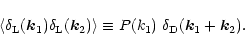\begin{displaymath}%
\langle\delta_{\rm L}({\vec k}_1) \delta_{\rm L}({\vec k}_2) \rangle\equiv P(k_1) \; \delta_{\rm D}({\vec k}_1+{\vec k}_2).
\end{displaymath}
