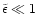 $\tilde{\epsilon} \ll 1$