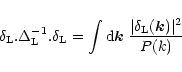 \begin{displaymath}%
\delta_{\rm L}. \Delta_{\rm L}^{-1} . \delta_{\rm L}= \int ...
...}{\vec k} \; \frac{\vert\delta_{\rm L}({\vec k})\vert^2}{P(k)}
\end{displaymath}