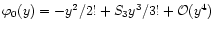 $\varphi_0(y) = -y^2/2! + S_3 y^3/3! + {\cal O}(y^4)$