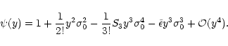 \begin{displaymath}%
\psi(y) = 1 + \frac{1}{2!} y^2 \sigma_0^2 - \frac{1}{3!} S_...
...\sigma_0^4 - \tilde{\epsilon} y^3 \sigma_0^3 + {\cal O}(y^4) .
\end{displaymath}