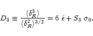 \begin{displaymath}%
D_3 \equiv \frac{\langle\delta_{R}^3 \rangle}{\langle\delta_{R}^2 \rangle^{3/2}} = 6 \; \tilde{\epsilon} + S_3 \; \sigma_0 .
\end{displaymath}