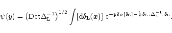 \begin{displaymath}%
\psi(y) = \left( {\rm Det}\Delta_{\rm L}^{-1} \right)^{1/2}...
...c{1}{2} \delta_{\rm L}. \Delta_{\rm L}^{-1} . \delta_{\rm L}}.
\end{displaymath}
