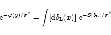 \begin{displaymath}%
{\rm e}^{-\varphi(y)/\sigma^2} = \int [{\rm d}\delta_{\rm L}({\vec x})] \; {\rm e}^{- S[\delta_{\rm L}]/\sigma^2}
\end{displaymath}