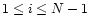 $1 \leq i \leq N-1$