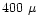 $400~\mu$