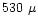 $530~\mu$