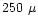 $250~\mu$