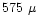 $575~\mu$