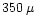 $350\, \mu$