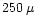 $250\, \mu$