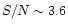 $S/N \sim 3.6$