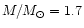 $M/M_{\odot } = 1.7$
