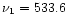 $\nu_{1}=533.6$