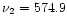 $\nu_{2}=574.9$