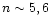 $n\sim 5,6$