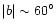 $\vert b\vert \sim 60^{\circ}$