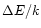 $\Delta E/k$