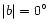 $\vert b\vert = 0^{\circ}$
