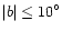 $\vert b\vert \le 10^{\circ}$