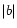 $\vert b\vert$