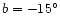 $b = -15^{\circ}$