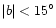 $\vert b\vert < 15^{\circ}$