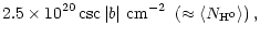 $\displaystyle 2.5\times 10^{20} \csc \vert b\vert~{\rm cm^{ - 2}}~\left(
\approx \langle N_{{\rm H^{0}}}\rangle \right) ,$